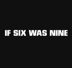 If six was nine